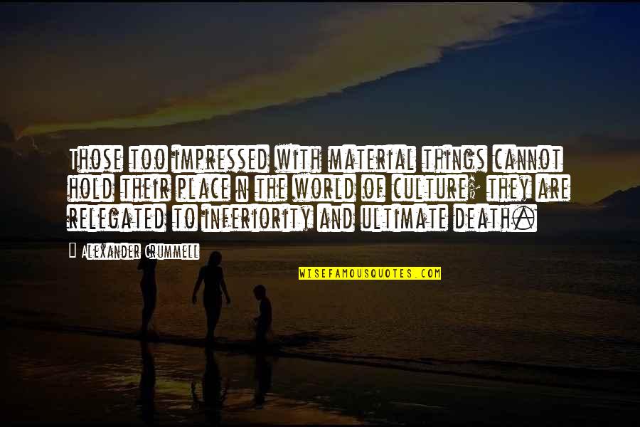 Culture Of Death Quotes By Alexander Crummell: Those too impressed with material things cannot hold
