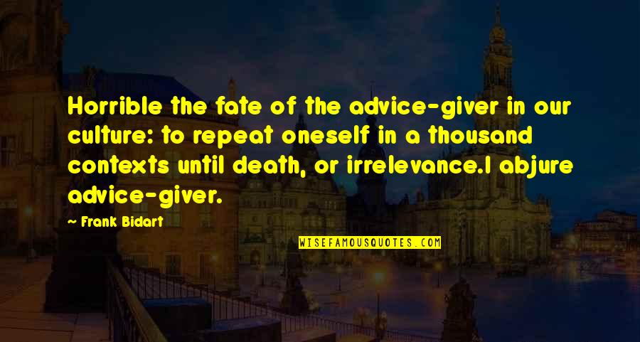 Culture Of Death Quotes By Frank Bidart: Horrible the fate of the advice-giver in our