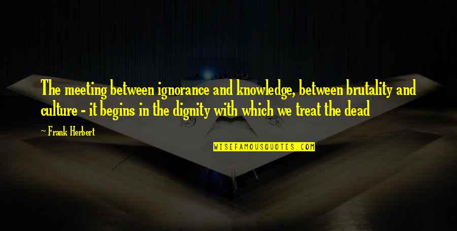 Culture Of Death Quotes By Frank Herbert: The meeting between ignorance and knowledge, between brutality