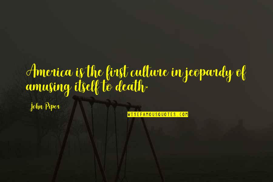 Culture Of Death Quotes By John Piper: America is the first culture in jeopardy of