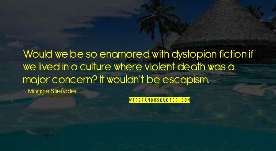 Culture Of Death Quotes By Maggie Stiefvater: Would we be so enamored with dystopian fiction