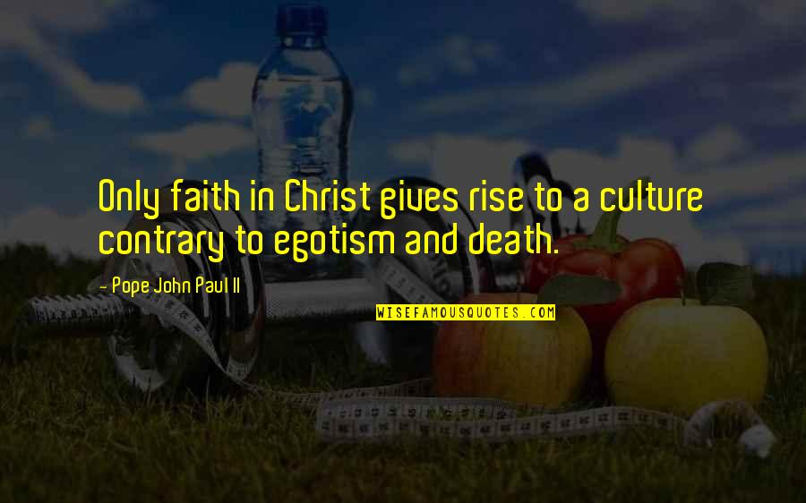 Culture Of Death Quotes By Pope John Paul II: Only faith in Christ gives rise to a