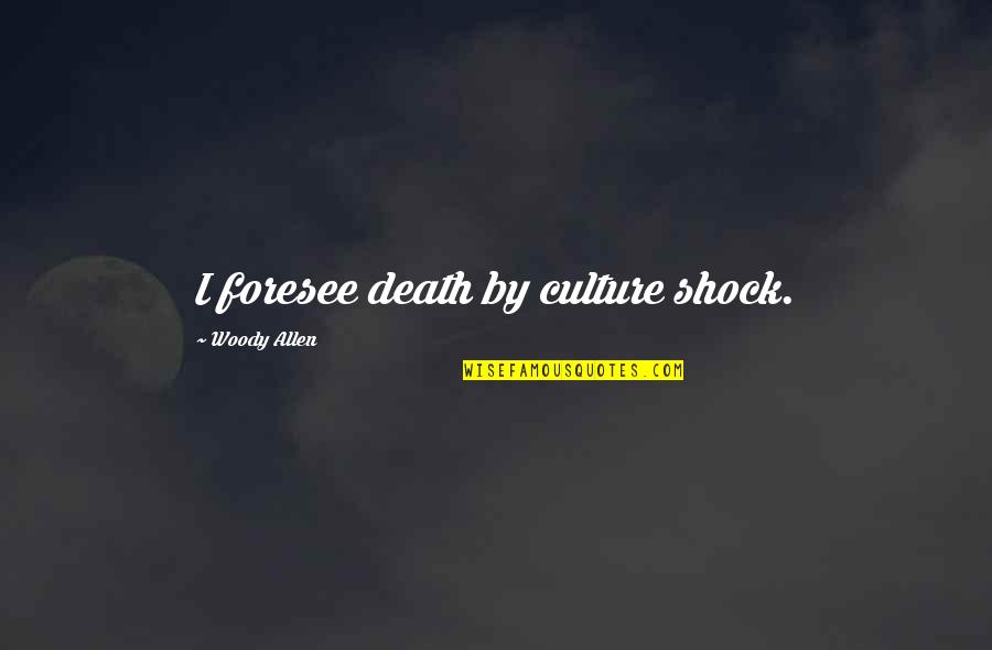 Culture Of Death Quotes By Woody Allen: I foresee death by culture shock.