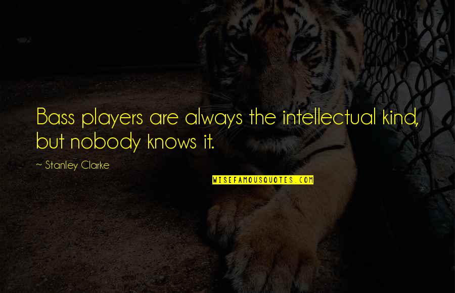 Culture Of Disbelief Quotes By Stanley Clarke: Bass players are always the intellectual kind, but Culture Of Disbelief Quotes By Stanley Clarke: Bass players are always the intellectual kind, but