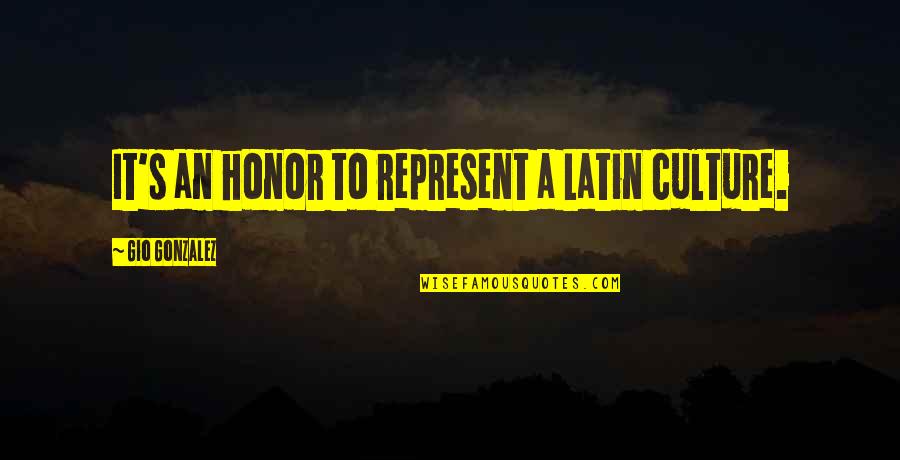 Culture Of Honor Quotes By Gio Gonzalez: It's an honor to represent a Latin culture.