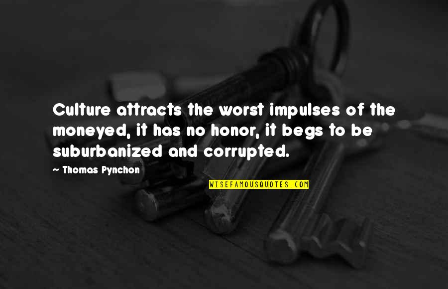 Culture Of Honor Quotes By Thomas Pynchon: Culture attracts the worst impulses of the moneyed,
