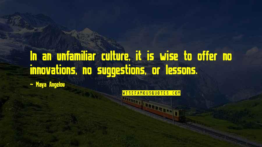 Culture Of Innovation Quotes By Maya Angelou: In an unfamiliar culture, it is wise to