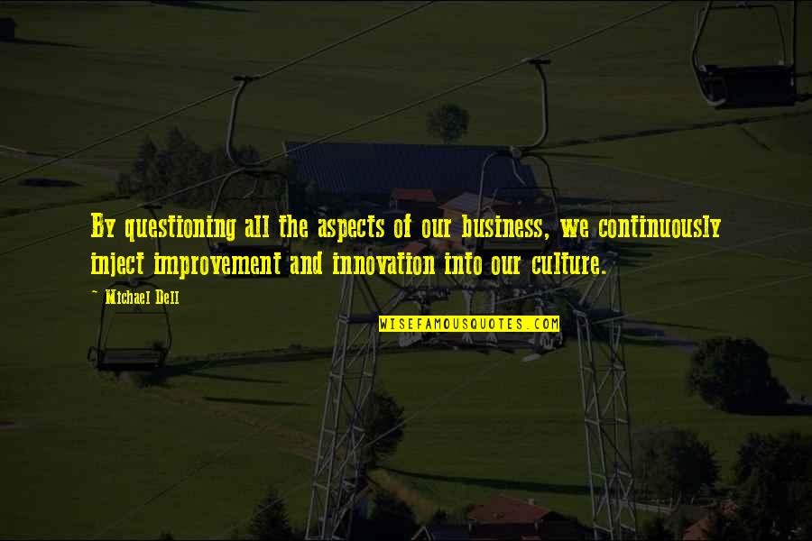 Culture Of Innovation Quotes By Michael Dell: By questioning all the aspects of our business,