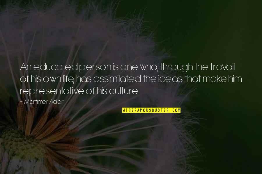 Culture Of Life Quotes By Mortimer Adler: An educated person is one who, through the