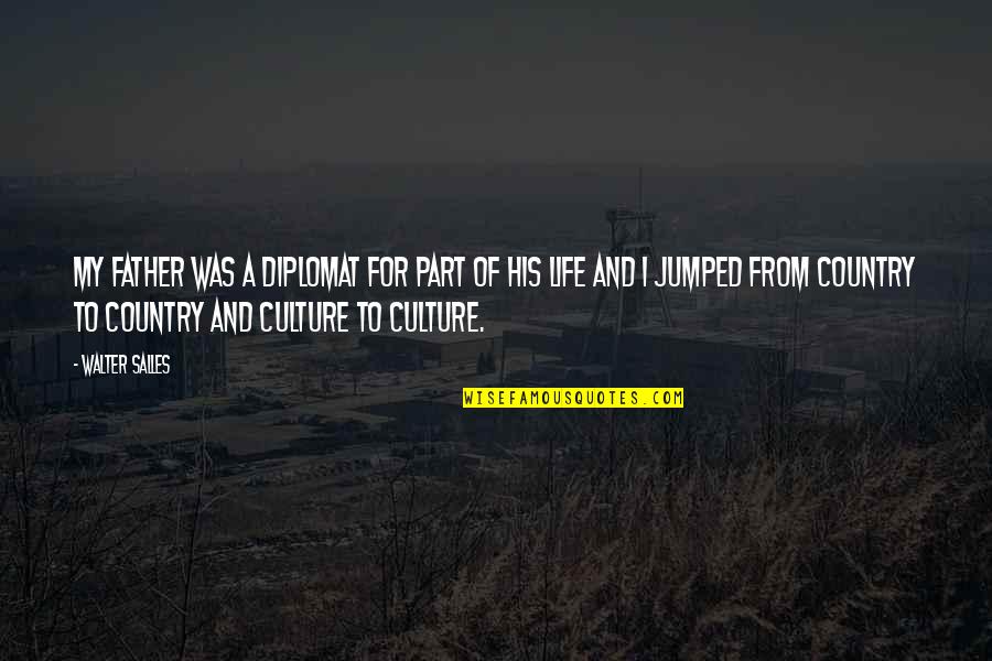 Culture Of Life Quotes By Walter Salles: My father was a diplomat for part of
