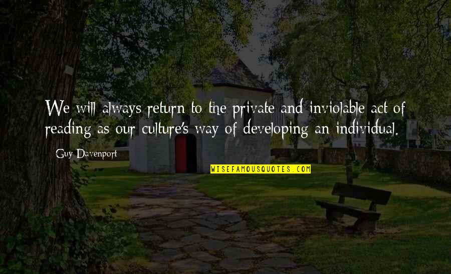 Culture Of Reading Quotes By Guy Davenport: We will always return to the private and