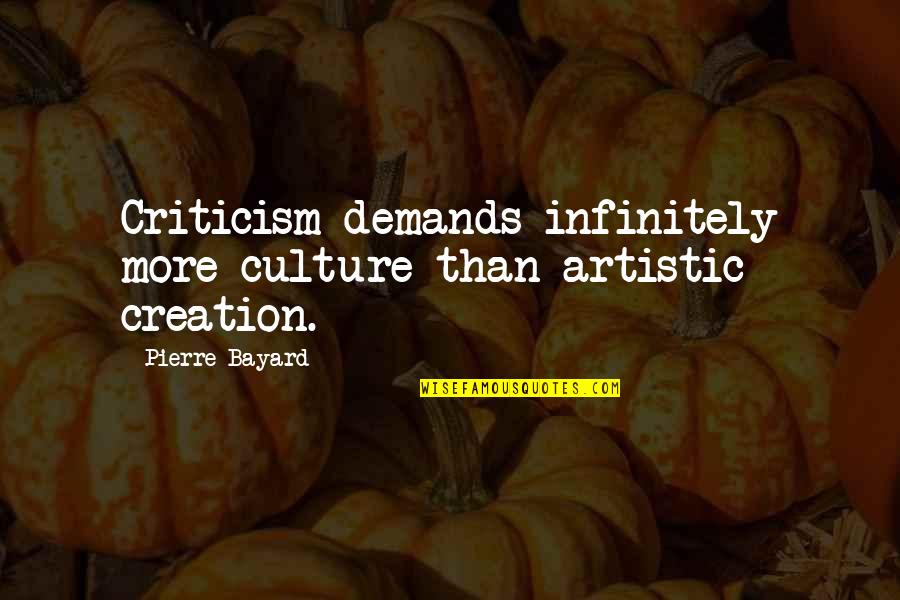 Culture Of Reading Quotes By Pierre Bayard: Criticism demands infinitely more culture than artistic creation.
