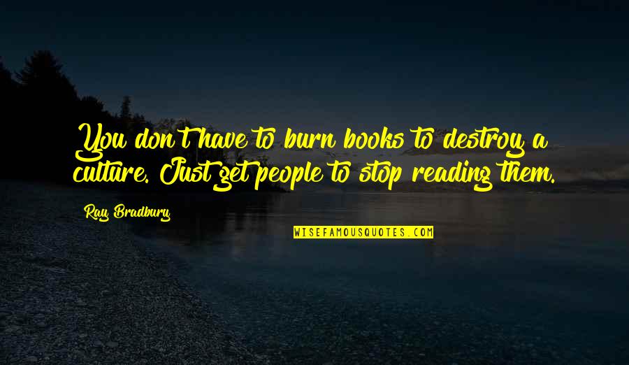 Culture Of Reading Quotes By Ray Bradbury: You don't have to burn books to destroy