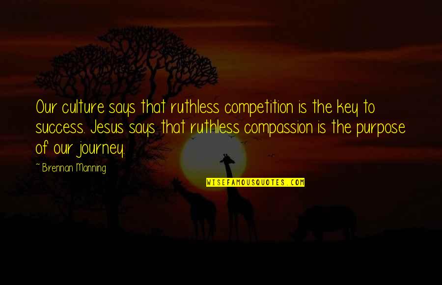 Culture Of Success Quotes By Brennan Manning: Our culture says that ruthless competition is the