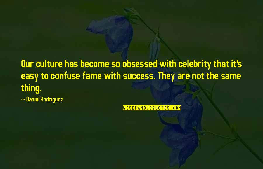 Culture Of Success Quotes By Daniel Rodriguez: Our culture has become so obsessed with celebrity