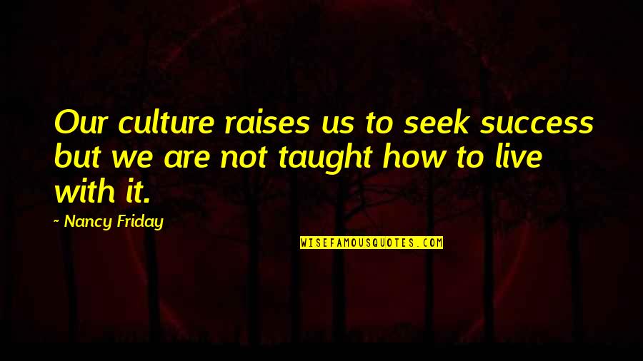 Culture Of Success Quotes By Nancy Friday: Our culture raises us to seek success but