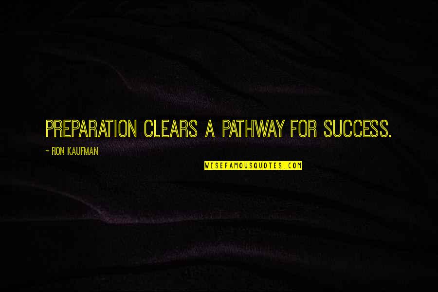 Culture Of Success Quotes By Ron Kaufman: Preparation clears a pathway for success.