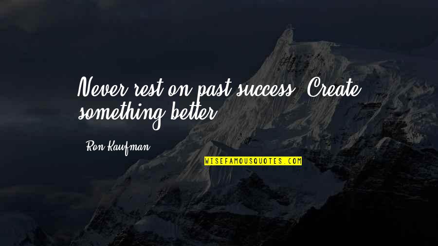 Culture Of Success Quotes By Ron Kaufman: Never rest on past success. Create something better.