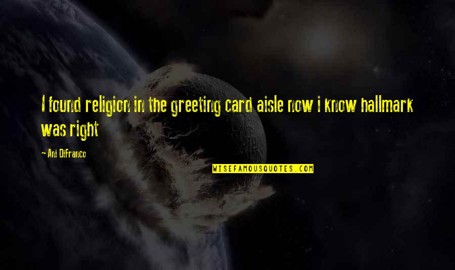 Culture On Teams Quotes By Ani DiFranco: I found religion in the greeting card aisle