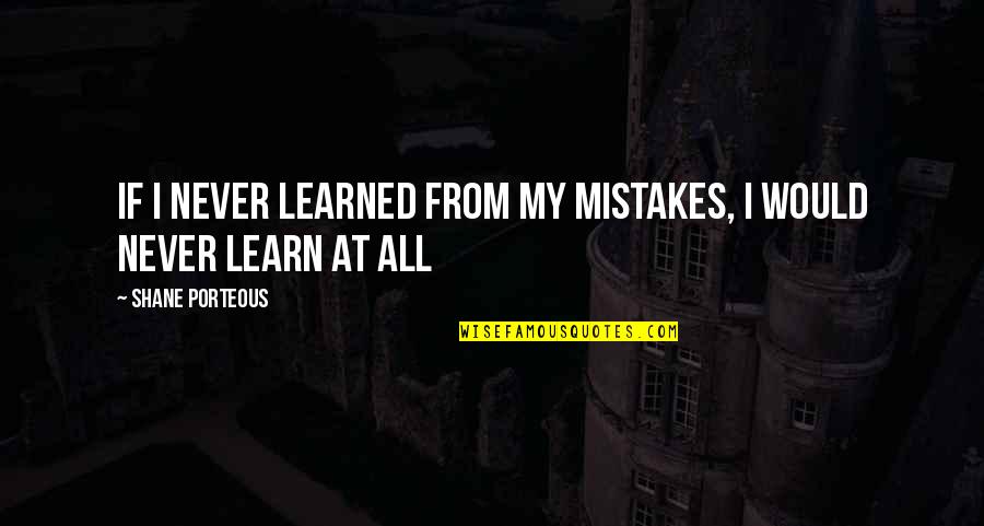 Culture On The Edge Quotes By Shane Porteous: If I never learned from my mistakes, I