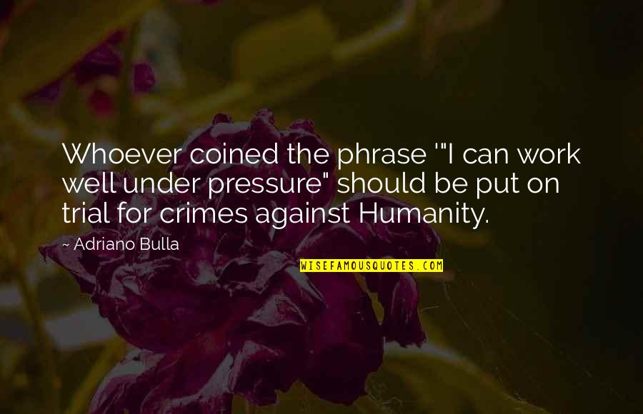 Culture On Trial Quotes By Adriano Bulla: Whoever coined the phrase '"I can work well