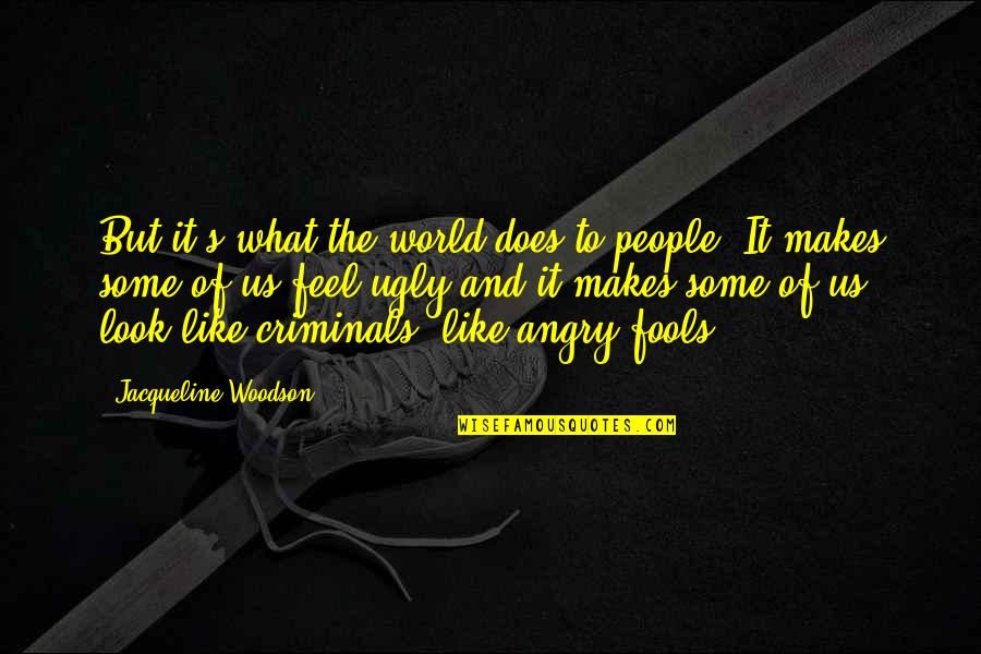 Culture On Trial Quotes By Jacqueline Woodson: But it's what the world does to people.