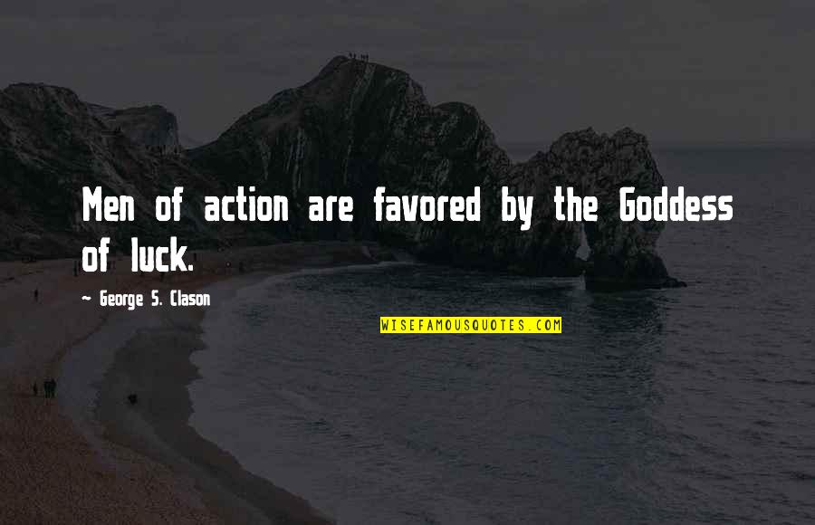 Culture Organizational Quotes By George S. Clason: Men of action are favored by the Goddess