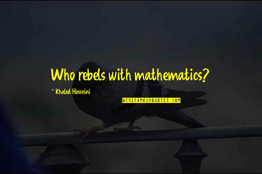 Culture Organizational Quotes By Khaled Hosseini: Who rebels with mathematics?