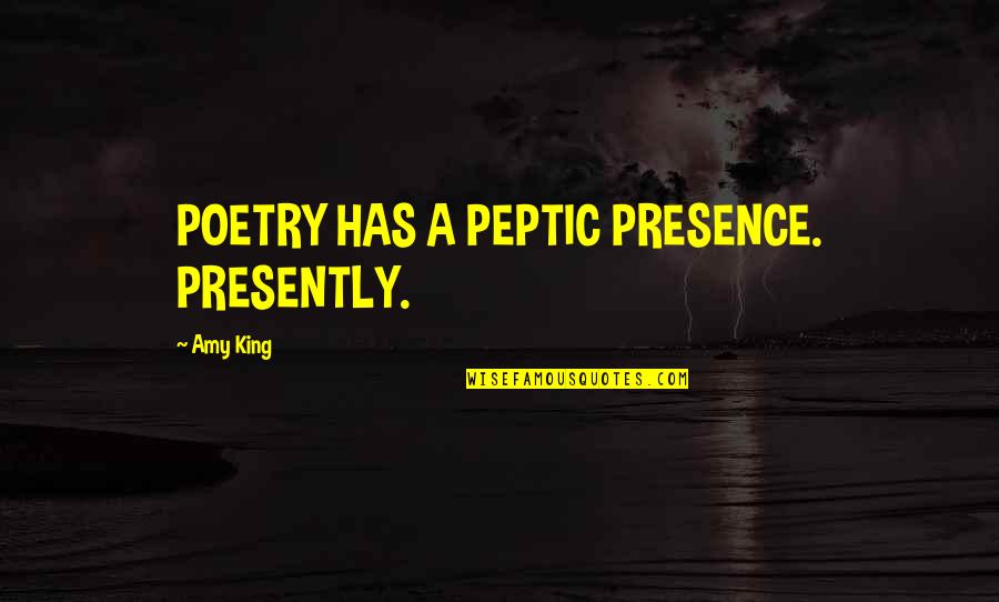 Culture Quotes And Quotes By Amy King: POETRY HAS A PEPTIC PRESENCE. PRESENTLY.