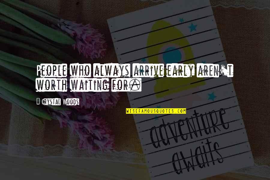 Culture Quotes And Quotes By Crystal Woods: People who always arrive early aren't worth waiting