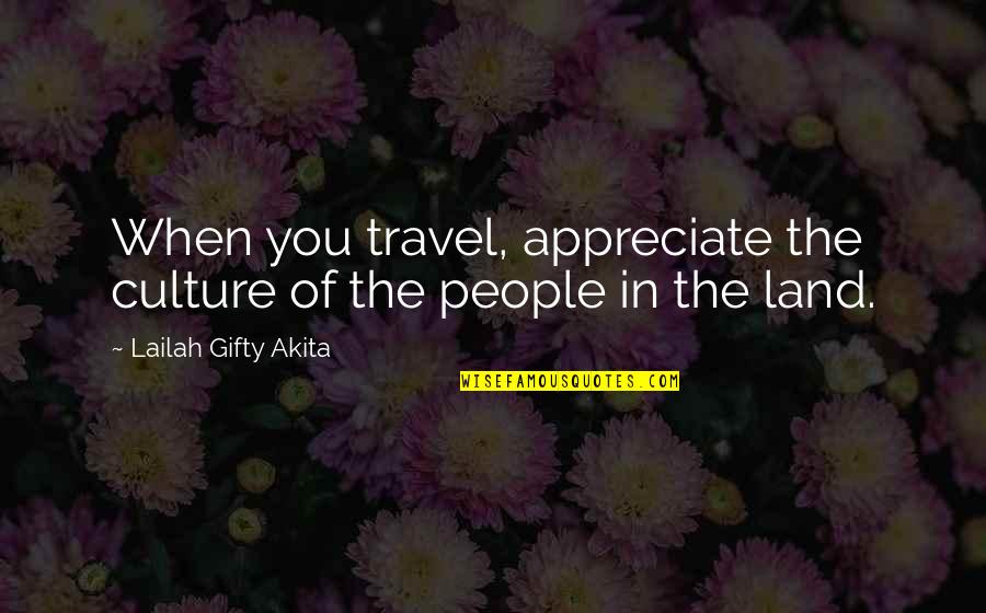 Culture Quotes And Quotes By Lailah Gifty Akita: When you travel, appreciate the culture of the