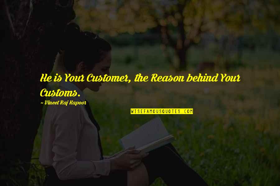 Culture Quotes And Quotes By Vineet Raj Kapoor: He is Your Customer, the Reason behind Your