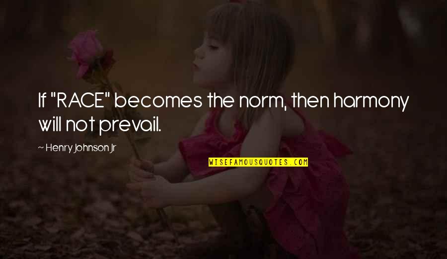 Culture Quotes Quotes By Henry Johnson Jr: If "RACE" becomes the norm, then harmony will Culture Quotes Quotes By Henry Johnson Jr: If "RACE" becomes the norm, then harmony will