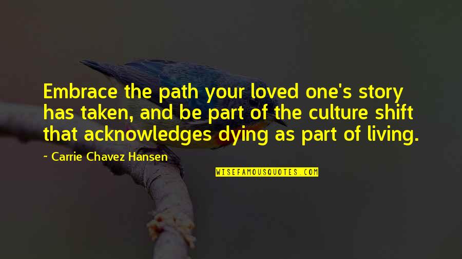 Culture Shift Quotes By Carrie Chavez Hansen: Embrace the path your loved one's story has