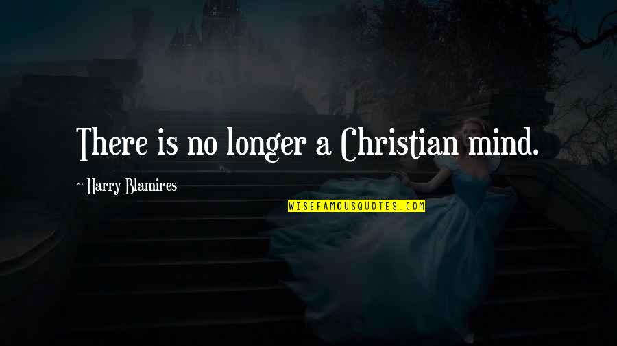 Culture Shift Quotes By Harry Blamires: There is no longer a Christian mind.