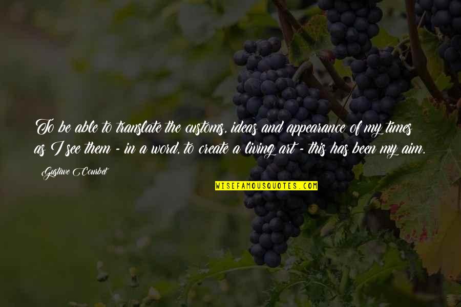Culture The Word Quotes By Gustave Courbet: To be able to translate the customs, ideas Culture The Word Quotes By Gustave Courbet: To be able to translate the customs, ideas