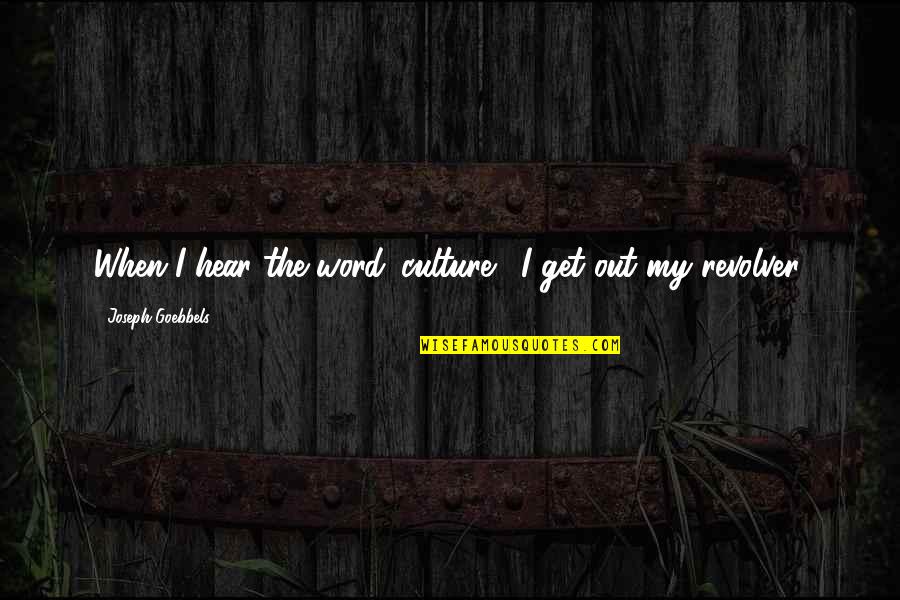 Culture The Word Quotes By Joseph Goebbels: When I hear the word 'culture,' I get Culture The Word Quotes By Joseph Goebbels: When I hear the word 'culture,' I get