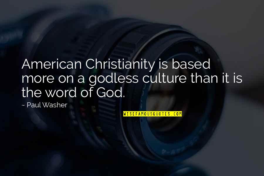 Culture The Word Quotes By Paul Washer: American Christianity is based more on a godless