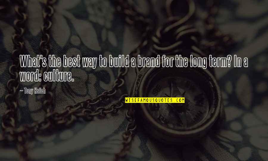 Culture The Word Quotes By Tony Hsieh: What's the best way to build a brand