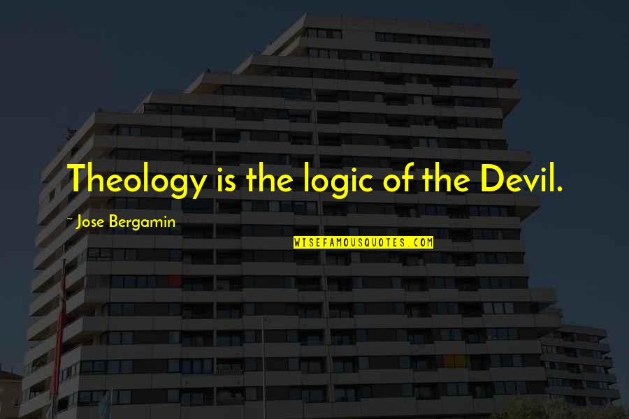 Culture Themes Quotes By Jose Bergamin: Theology is the logic of the Devil. Culture Themes Quotes By Jose Bergamin: Theology is the logic of the Devil.