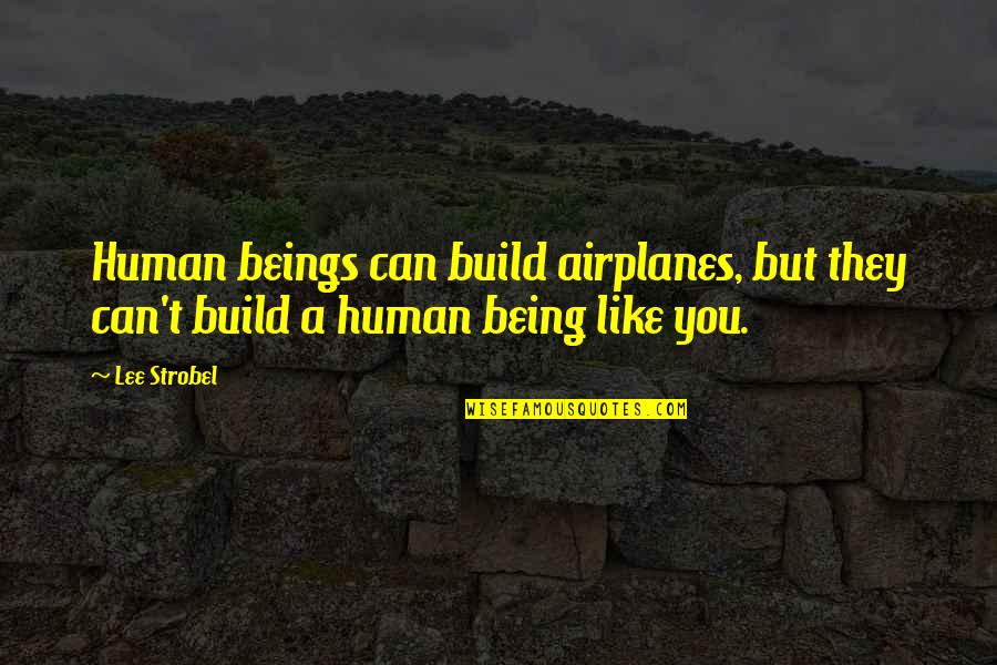 Culture Themes Quotes By Lee Strobel: Human beings can build airplanes, but they can't