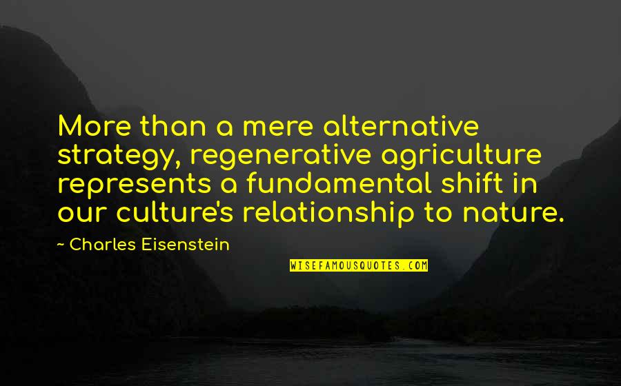 Culture Vs Strategy Quotes By Charles Eisenstein: More than a mere alternative strategy, regenerative agriculture