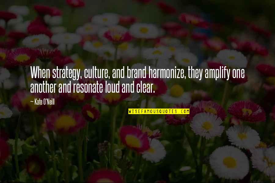 Culture Vs Strategy Quotes By Kate O'Neill: When strategy, culture, and brand harmonize, they amplify