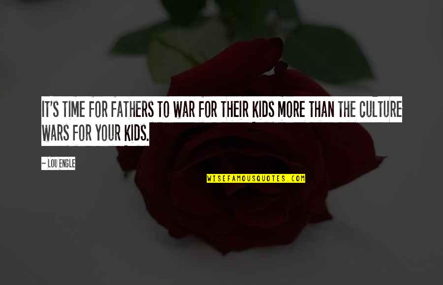 Culture War Quotes By Lou Engle: It's time for fathers to war for their