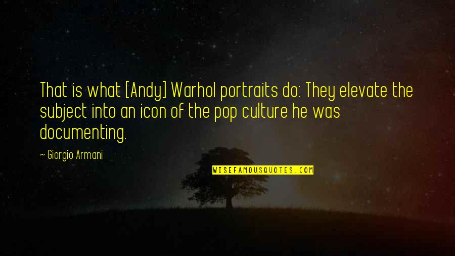Culture Was Quotes By Giorgio Armani: That is what [Andy] Warhol portraits do: They