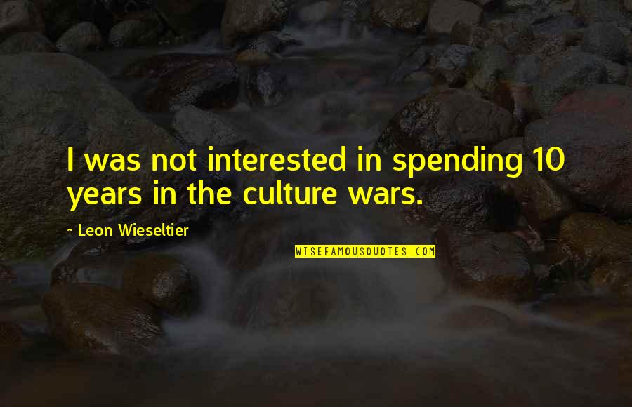 Culture Was Quotes By Leon Wieseltier: I was not interested in spending 10 years