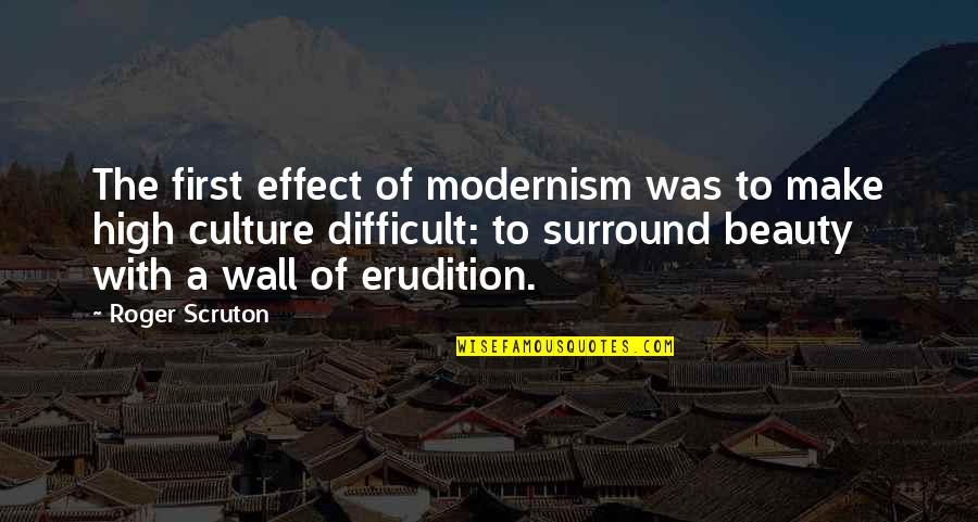 Culture Was Quotes By Roger Scruton: The first effect of modernism was to make