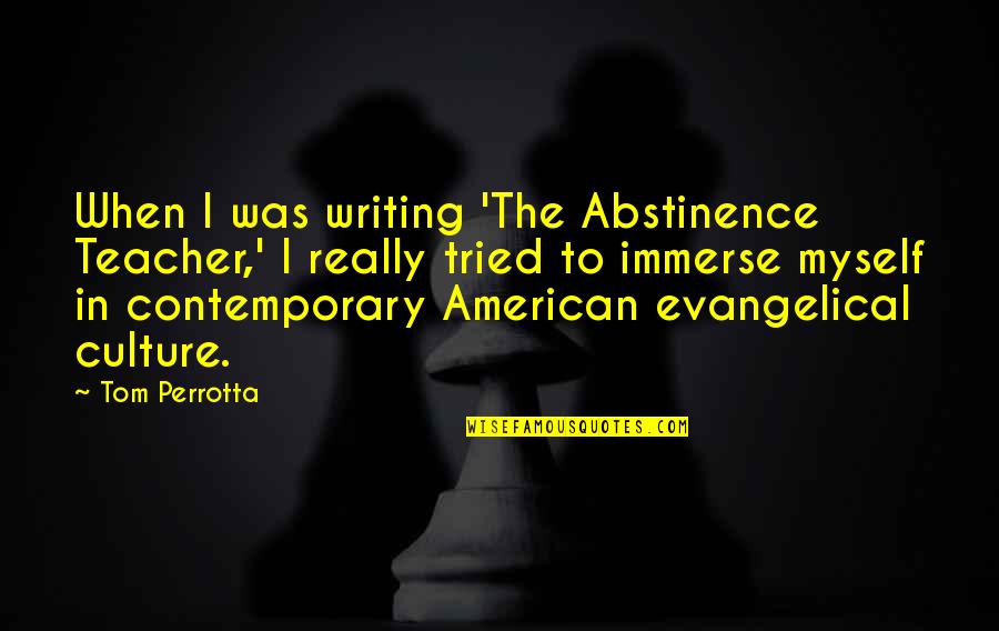 Culture Was Quotes By Tom Perrotta: When I was writing 'The Abstinence Teacher,' I