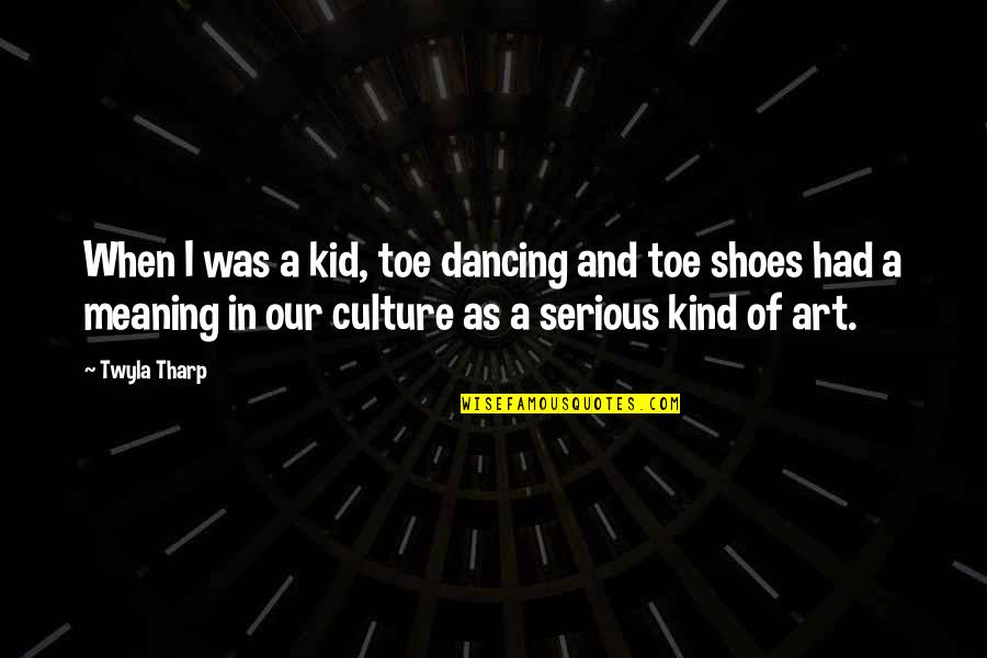 Culture Was Quotes By Twyla Tharp: When I was a kid, toe dancing and