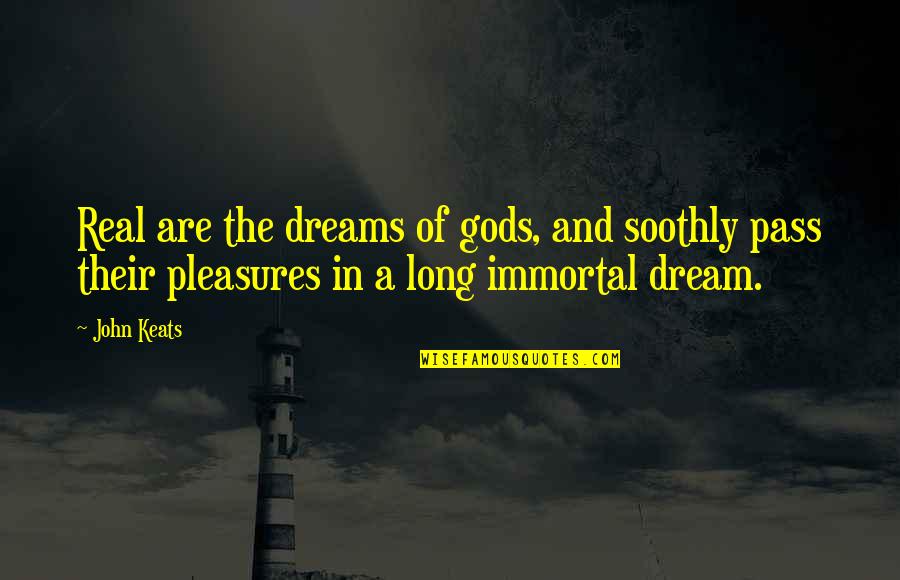 Culture Wise Quotes By John Keats: Real are the dreams of gods, and soothly